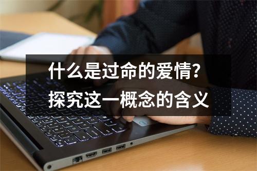 什么是过命的爱情？探究这一概念的含义