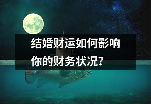 结婚财运如何影响你的财务状况？