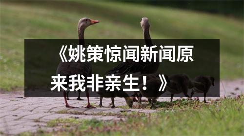 《姚策惊闻新闻原来我非亲生！》