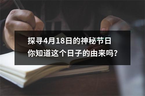 探寻4月18日的神秘节日你知道这个日子的由来吗？