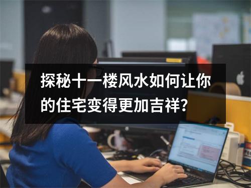 探秘十一楼风水如何让你的住宅变得更加吉祥？