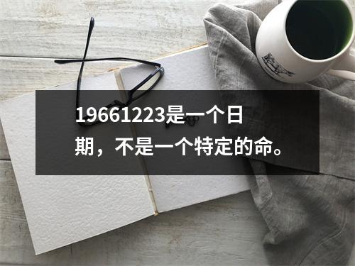 19661223是一个日期，不是一个特定的命。