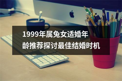 1999年属兔女适婚年龄推荐探讨最佳结婚时机