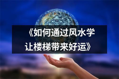 《如何通过风水学让楼梯带来好运》