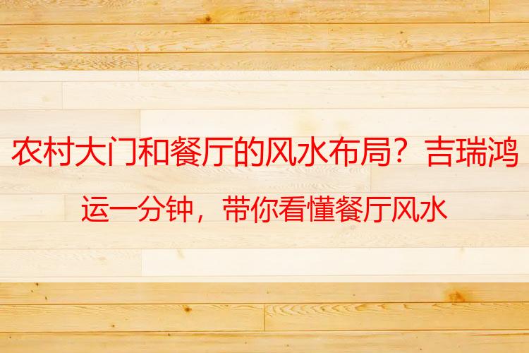农村大门和餐厅的风水布局？吉瑞鸿运一分钟，带你看懂餐厅风水