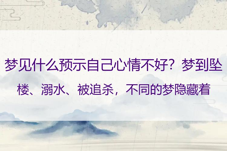 梦见什么预示自己心情不好？梦到坠楼、溺水、被追杀，不同的梦隐藏着身体的哪些秘密？