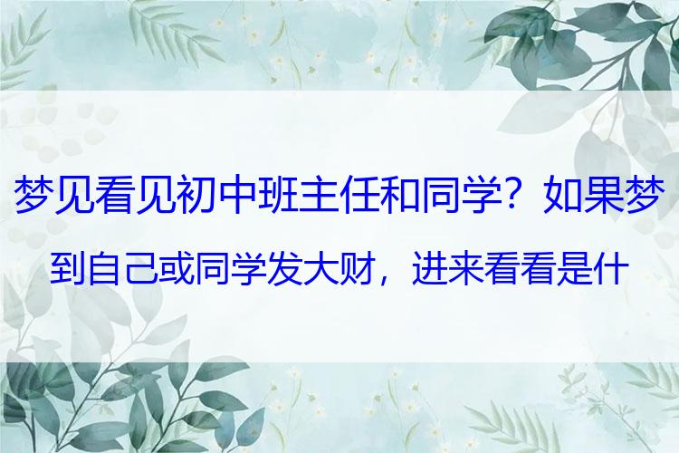 梦见看见初中班主任和同学？如果梦到自己或同学发大财，进来看看是什么预示？