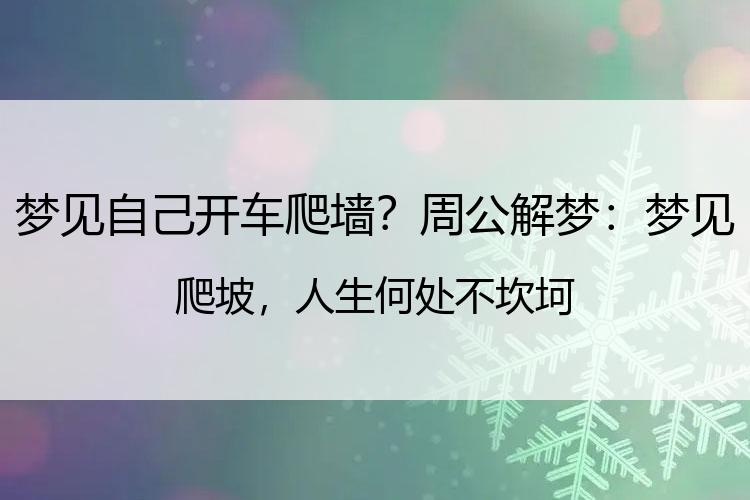 梦见自己开车爬墙？周公解梦：梦见爬坡，人生何处不坎坷