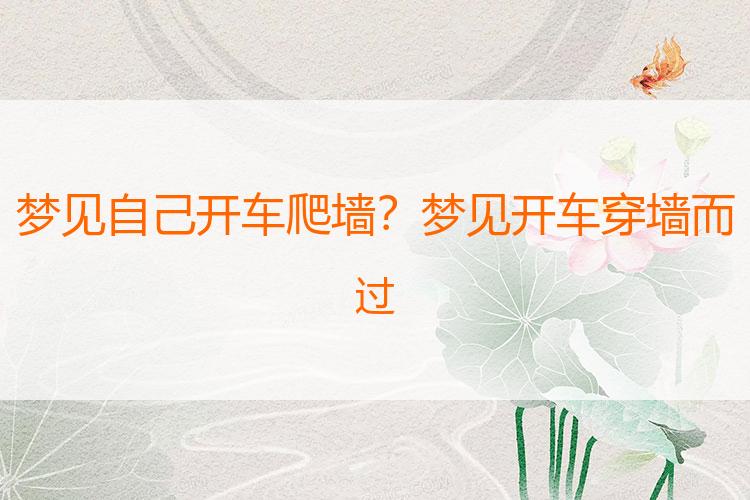 梦见自己开车爬墙？梦见开车穿墙而过