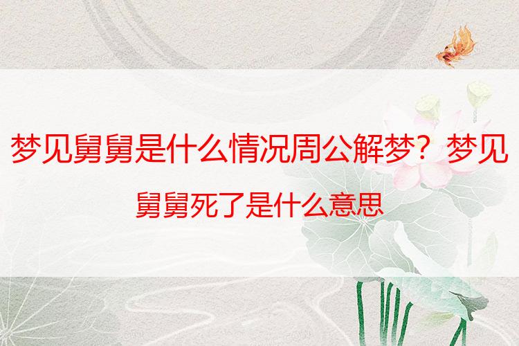梦见舅舅是什么情况周公解梦？梦见舅舅死了是什么意思