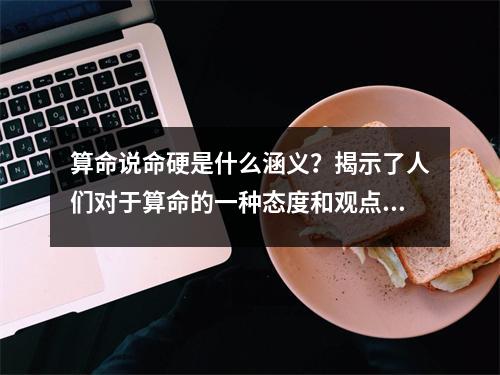 算命说命硬是什么涵义？揭示了人们对于算命的一种态度和观点。
