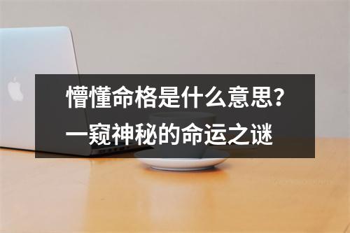 懵懂命格是什么意思？一窥神秘的命运之谜