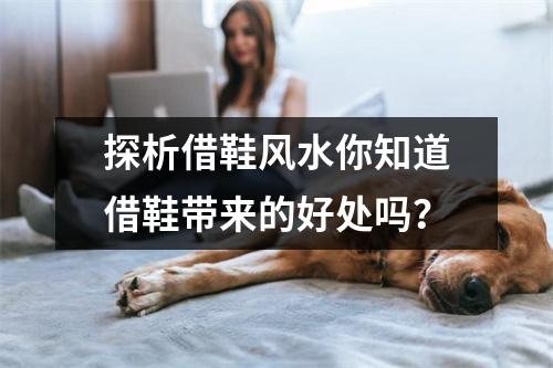 探析借鞋风水你知道借鞋带来的好处吗？