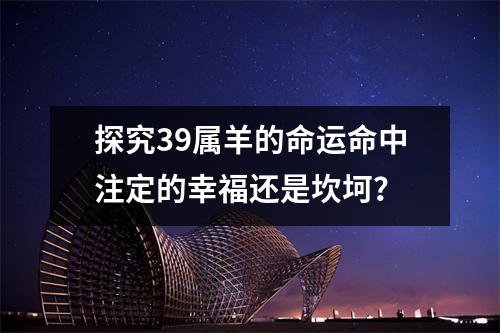 探究39属羊的命运命中注定的幸福还是坎坷？