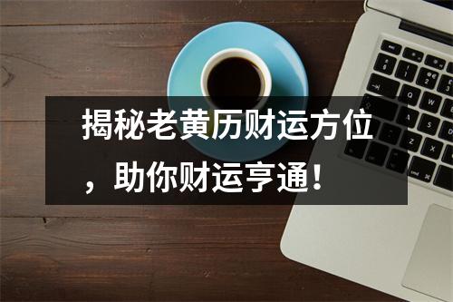 揭秘老黄历财运方位，助你财运亨通！