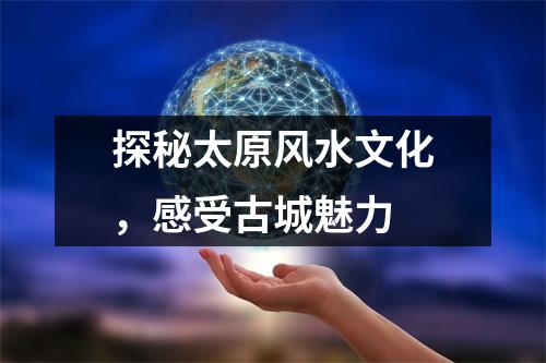 探秘太原风水文化，感受古城魅力