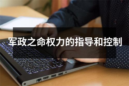 军政之命权力的指导和控制