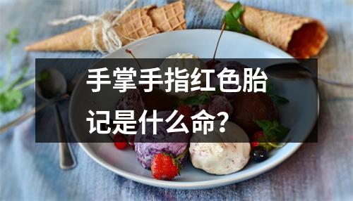 手掌手指红色胎记是什么命？