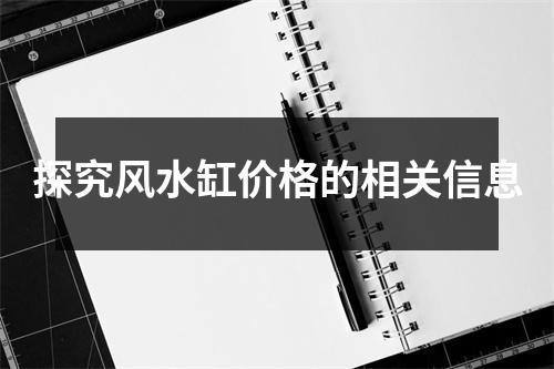 探究风水缸价格的相关信息