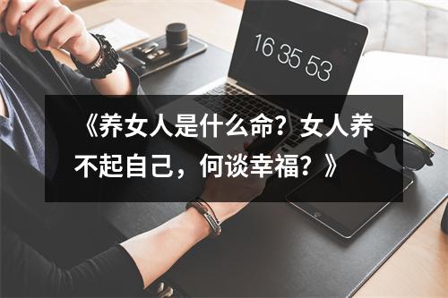 《养女人是什么命？女人养不起自己，何谈幸福？》