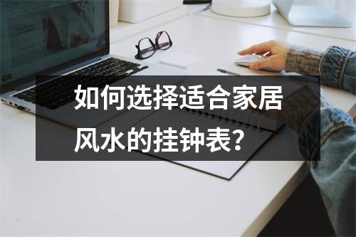如何选择适合家居风水的挂钟表？