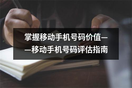 掌握移动手机号码价值——移动手机号码评估指南