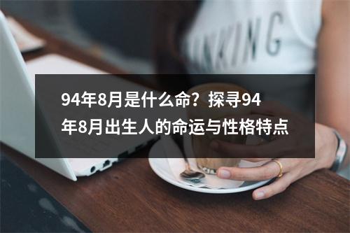 94年8月是什么命？探寻94年8月出生人的命运与性格特点