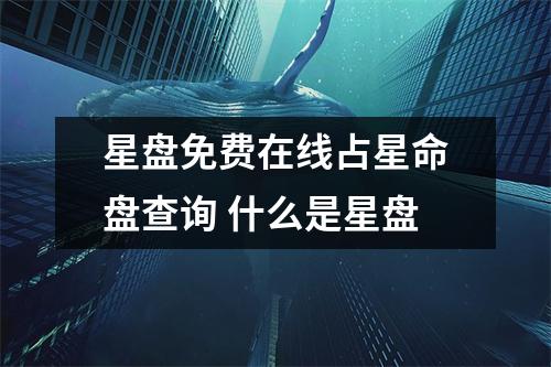 星盘免费在线占星命盘查询 什么是星盘