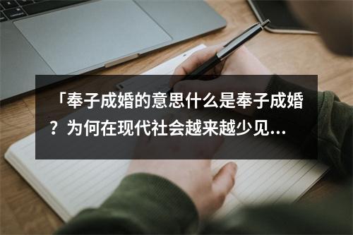 「奉子成婚的意思什么是奉子成婚？为何在现代社会越来越少见？」