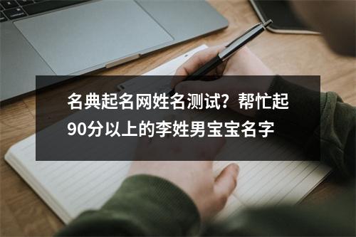 名典起名网姓名测试？帮忙起90分以上的李姓男宝宝名字