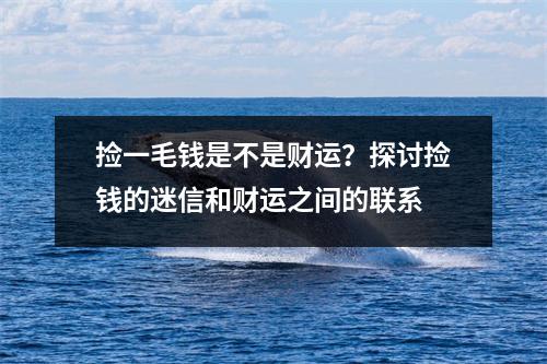 捡一毛钱是不是财运？探讨捡钱的迷信和财运之间的联系