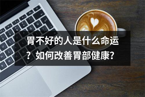 胃不好的人是什么命运？如何改善胃部健康？