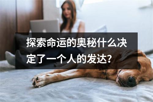 探索命运的奥秘什么决定了一个人的发达？