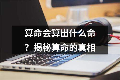 算命会算出什么命？揭秘算命的真相