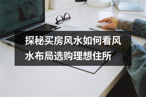 探秘买房风水如何看风水布局选购理想住所