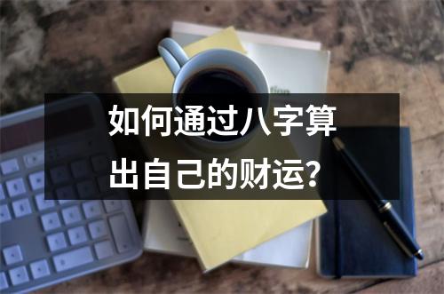 如何通过八字算出自己的财运？