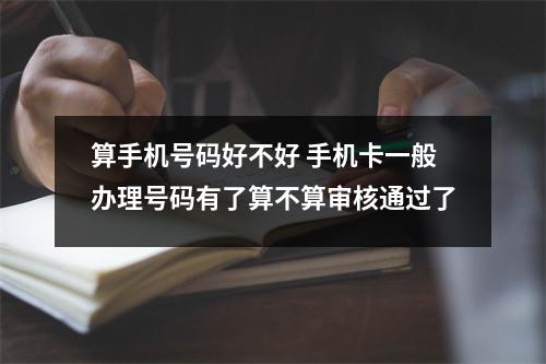 算手机号码好不好 手机卡一般办理号码有了算不算审核通过了