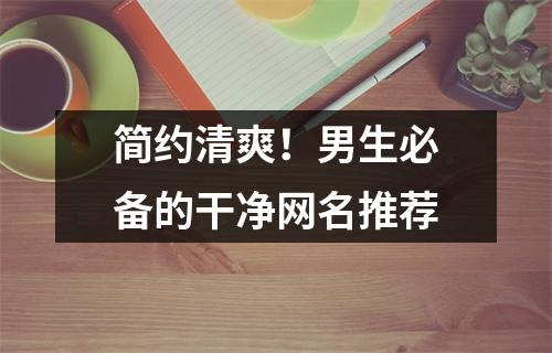 简约清爽！男生必备的干净网名推荐