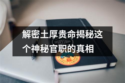 解密土厚贵命揭秘这个神秘官职的真相