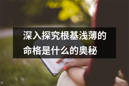 深入探究根基浅薄的命格是什么的奥秘