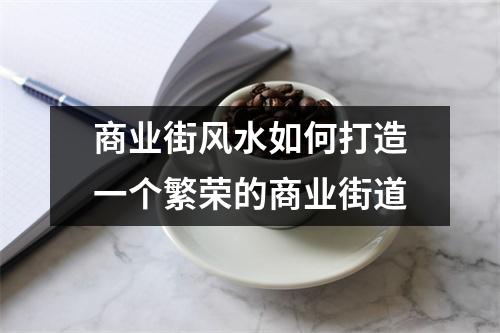 商业街风水如何打造一个繁荣的商业街道