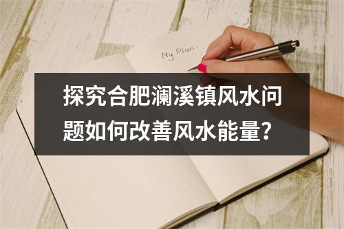 探究合肥澜溪镇风水问题如何改善风水能量？