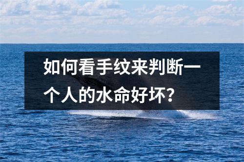 如何看手纹来判断一个人的水命好坏？