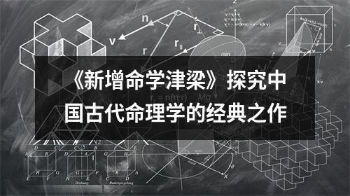 《新增命学津梁》探究中国古代命理学的经典之作