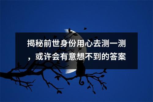 揭秘前世身份用心去测一测，或许会有意想不到的答案