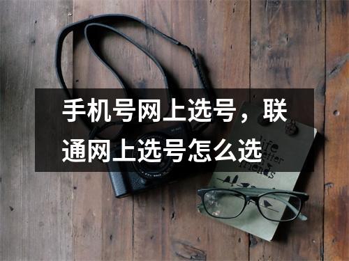 手机号网上选号，联通网上选号怎么选