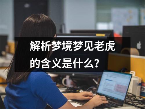 解析梦境梦见老虎的含义是什么？