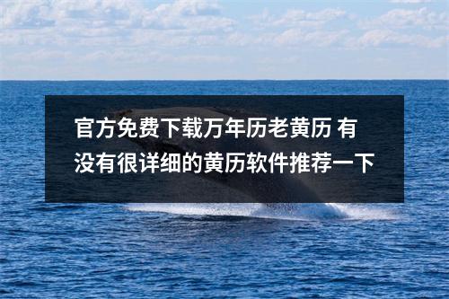 官方免费下载万年历老黄历 有没有很详细的黄历软件推荐一下