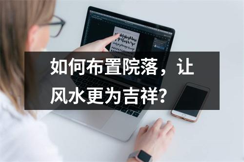如何布置院落，让风水更为吉祥？