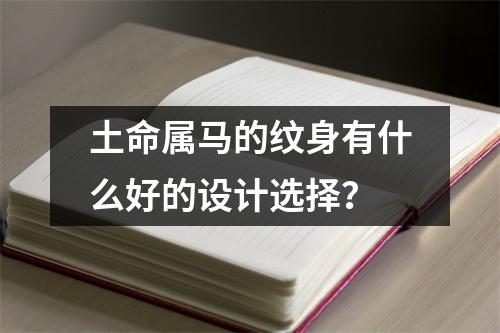 土命属马的纹身有什么好的设计选择？